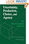 Uncertainty, Production, Choice, and Agency: The State-Contingent Approach