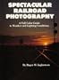 Spectacular Railroad Photography: A Full Color Guide to Weather and Lighting Conditions