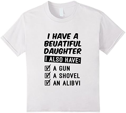 Kids Yes I Do Have Beautiful Daughter &amp; Gun Shovel Alibi 4 White