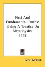 First and fundamental truths: Being a treatise on metaphysics,