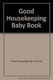 Good housekeeping baby book : a comprehensive guide to caring for your baby and toddler