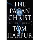 The Pagan Christ: Recovering the Lost Light by Tom Harpur