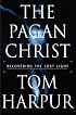 The Pagan Christ: Recovering the Lost Light