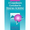 Comprehensive Curriculum for Trauma Nursing (Jones and Bartlett Series in Nursing) by Elizabeth W. Bayley and Susan Allyn Turcke
