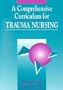 Comprehensive Curriculum for Trauma Nursing (Jones and Bartlett Series in Nursing)