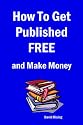 How To Get Published FREE: and Make Money