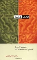 Twice Dead: Organ Transplants and the Reinvention of Death (California Series in Public Anthropology)
