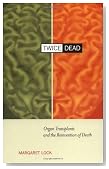 Twice Dead: Organ Transplants and the Reinvention of Death (California Series in Public Anthropology, Vol. 1)