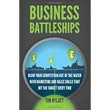 Business Battleships: Blow your competition out of the water with marketing and sales skills that hit the target every timeby Tim Rylatt