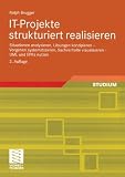 IT-Projekte strukturiert realisieren: Situationen analysieren, Lösungen konzipieren - Vorgehen systematisieren, Sachverhalte visualisieren - UML und EPKs nutzen