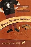 Young, Restless, and Reformed: A Journalist's Journey With the New Calvinists