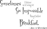 Sometimes I Believe in as many as Six Impossible things before Breakfast cute Wall art Wall sayings