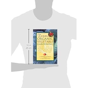 Texas Organic Vegetable Gardening: The Total Guide to Growing Vegetables, Fruits, Herbs, and Other Edible Plants the Natural Way