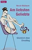 Am liebsten Geliebte - Gl&uuml;cklich ohne Ehealltag. - Nicole Maibaum