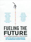 Fueling the Future: How the Battle Over Energy Is Changing Everything