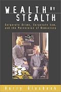 Wealth By Stealth: Corporate Law, Corporate Crime, and the Perversion of Democracy