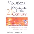 Vibrational Medicine for the 21st Century: A Complete Guide to Energy Healing and Spiritual Transformation by Richard Gerber