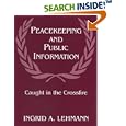 Peacekeeping and Public Information: Caught in the Crossfire... by  Ingrid Lehmann
