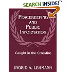 Click here to buy Peacekeeping and Public Information: Caught in the Crossfire... by  Ingrid Lehmann.