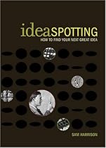 IdeaSpotting: How to Find Your Next Great Idea IdeaSpotting: How to Find Your Next Great Idea