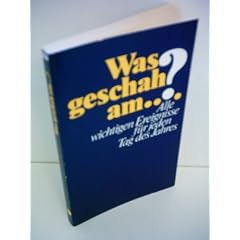 Verlagsredaktion: Was geschah am...? - Alle wichtigen Ereignisse f�r jeden Tag des Jahres