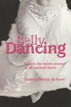 Belly Dancing: unlock the Secret Power of an Ancient Dance