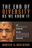 The end of diversity as we know it : why diversity efforts fail and how leveraging difference can succeed