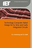 Technology Computer Aided Design for Si, SiGe and GaAs Integrated Circuits (Iet Circuits, Devices and Systems)