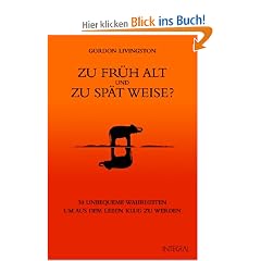 Zu fr�h alt und zu sp�t weise?: 30 unbequeme Wahrheiten, um aus dem Leben klug zu werden