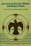 As Long as the Sun Shines and Water Flows: A Reader in Canadian Native Studies (Nakoda Institute occasional paper)