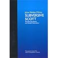 Subversive Scott: The Waverley Novels And Scottish Nationalism by Julian Meldon D'Arcy