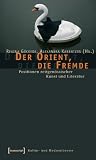 Der Orient, die Fremde. Positionen zeitgen�ssischer Kunst und Literatur - Alexandra Karentzos
