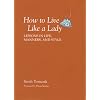 How To Live Like A Lady: Lessons in Life, Manners, and Style