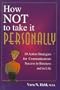How Not to Take It Personally: 10 Action Strategies for Communications Success in Business and in Life