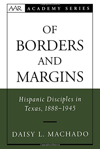 Of Borders and Margins: Hispanic Disciples in Texas, 1888-1945 (AAR Academy Series)