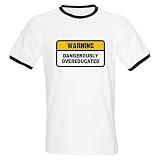 Dangerously Overeducated Funny Ringer T by CafePress