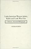 Latin American Women Artists, Kahlo and Look Who Else: A Selective, Annotated Bibliography (Art Reference Collection)
