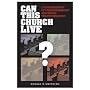 Can This Church Live?: A Congregation, Its Neighborhood, And Social Transformation