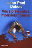 Vous plaisantez, monsieur Tanner - Jean-Paul Dubois