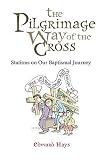 The Pilgrimage Way Of The Cross: Stations On Our Baptismal Journey