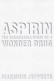 Aspirin: The Remarkable Story of a Wonder Drug