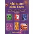Addiction's Many Faces: Tackling Drug Dependency Amongst Young People - Causes, Effects and... by Felicitas Vogt