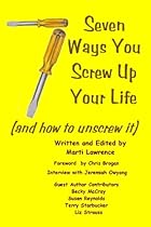 7 Ways You Screw Up Your Life: (And How To Unscrew It)