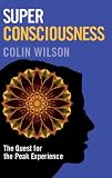 Super Consciousness: The Quest for the Peak Experience