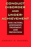 Conduct Disorder and Underachievement: Risk Factors, Assessment, Treatment and Prevention