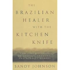 The Brazilian with the Kitchen Knife: And Other Stories of Mystics, Shamans, and Miracle-Makers
