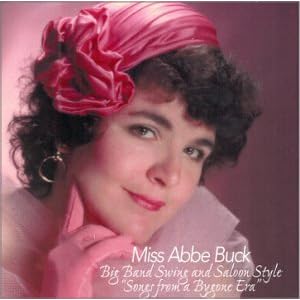 Miss Abbe Buck, ''Big Band Swing and Saloon Style''; Songs from a Bygone era by Abbe Buck and Henry Jones (Audio CD - 1999)