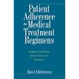 Patient Adherence to Medical Treatment Regimens: Bridging the Gap Between Behavioral Science and Biomedicine (Current... by  Alan J. Christensen