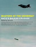 Masters of the Universe: NATO's Balkan Crusade