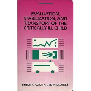 Click here to buy Evaluation, Stabilization, and Transport of the Critically Ill Child by Byron Yl Aoki and Karin McCloskey.